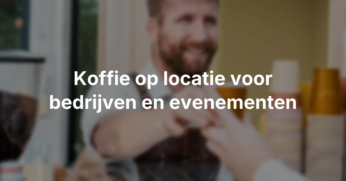 Koffie op locatie voor bedrijven en evenementen