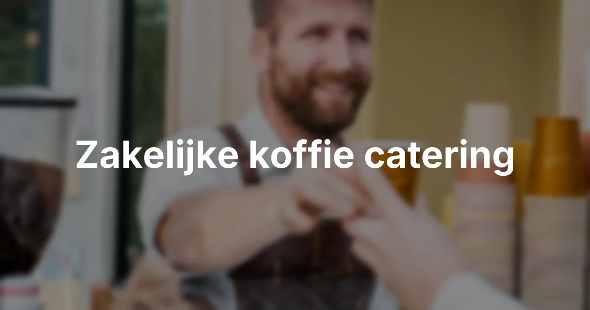 Zakelijke koffie catering voor events en bedrijven - koffie catering zakelijk